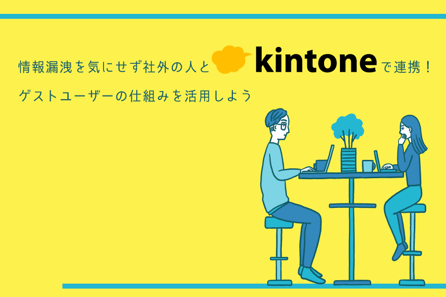 情報漏洩を気にせず社外の人とkintoneで連携!ゲストユーザーの仕組み ...