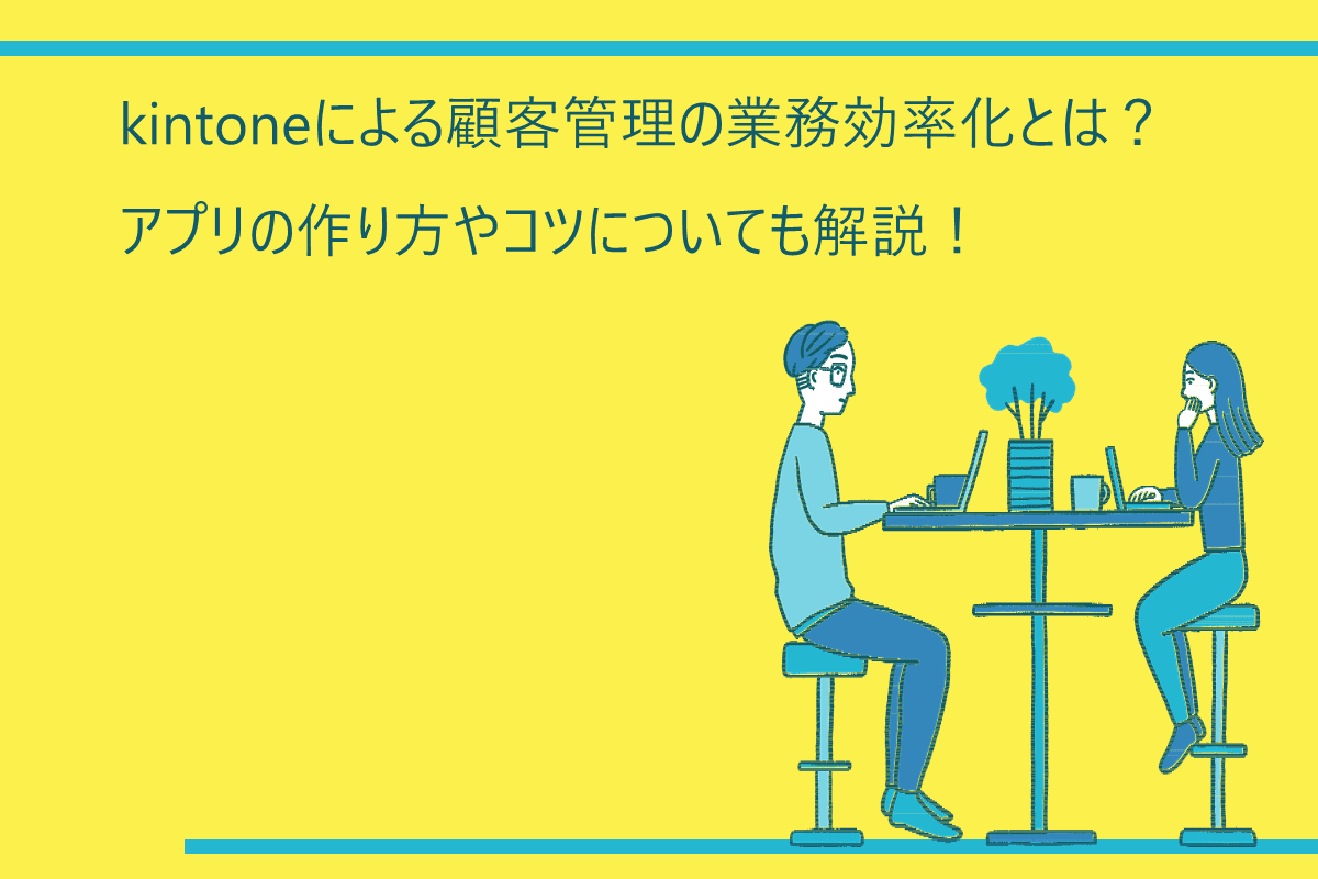 kintoneによる顧客管理の業務効率化とは？