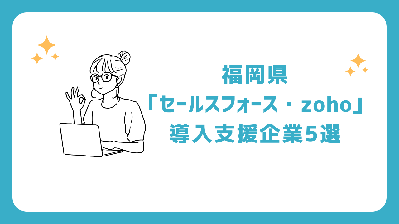 福岡県「セールスフォース・zoho」導入支援企業5選（salesforce/ゾーホー）_博多・北九州