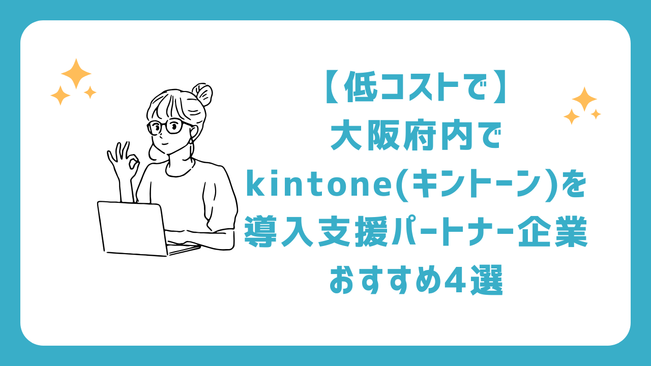 【低コストで】大阪府内のkintone(キントーン)導入支援パートナー企業おすすめ4選