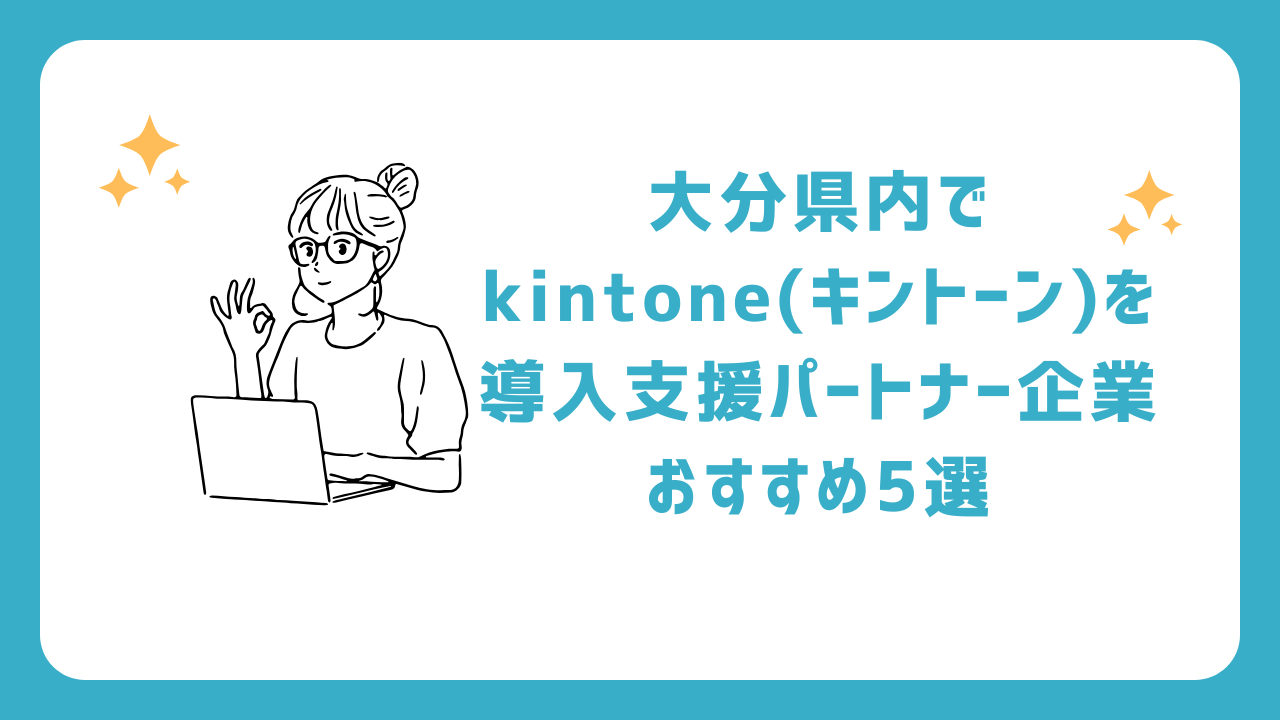大分県内でkintone(キントーン)を導入支援パートナー企業おすすめ5選