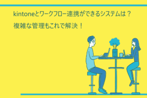 kintoneとワークフロー連携ができるシステムは？