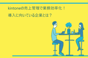kintoneの売上管理で業務効率化！