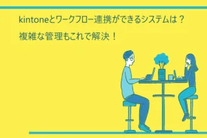 kintoneとワークフロー連携ができるシステムは？